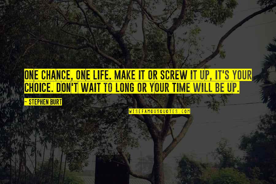 Time Wait For None Quotes By Stephen Burt: One chance, One life. Make it or screw Time Wait For None Quotes By Stephen Burt: One chance, One life. Make it or screw
