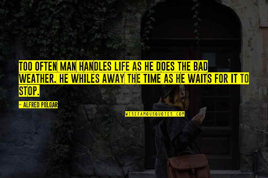 Time Waits For No Man Quotes By Alfred Polgar: Too often man handles life as he does