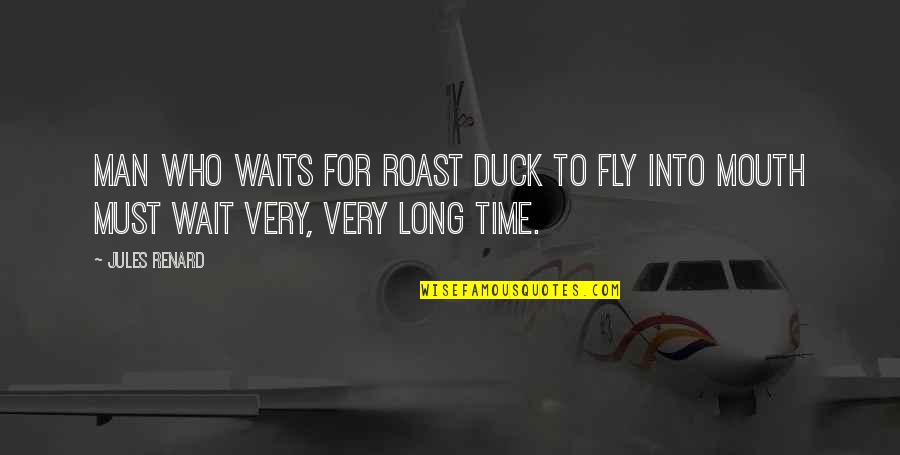 Time Waits For No Man Quotes By Jules Renard: Man who waits for roast duck to fly