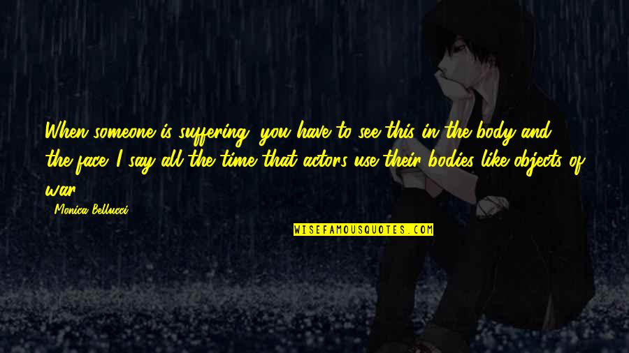 Time War Quotes By Monica Bellucci: When someone is suffering, you have to see Time War Quotes By Monica Bellucci: When someone is suffering, you have to see