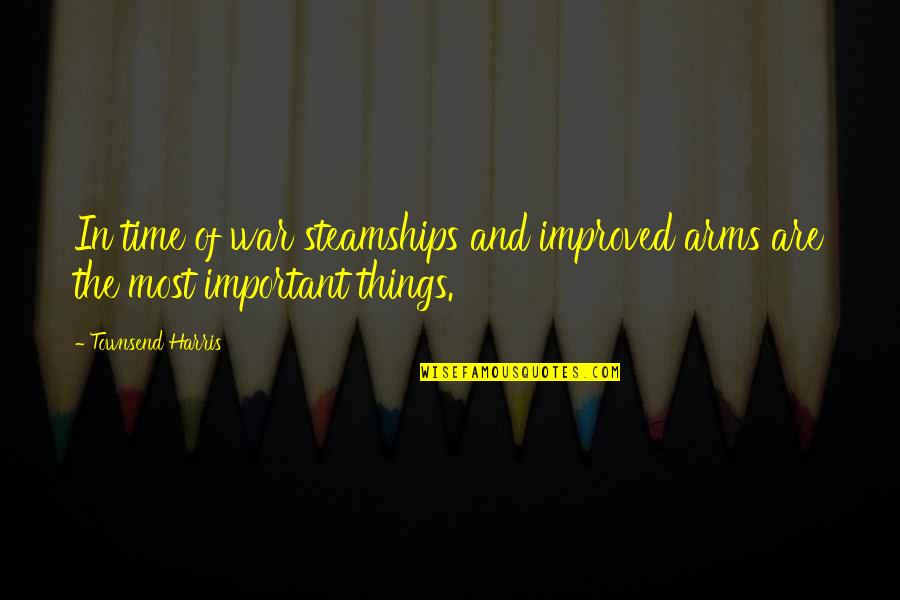 Time War Quotes By Townsend Harris: In time of war steamships and improved arms