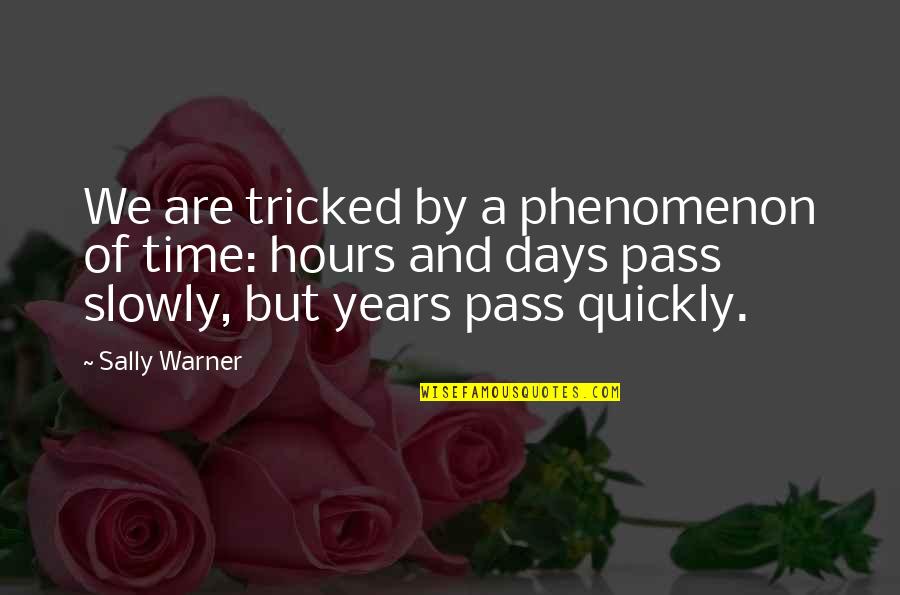 Time Warner Quotes By Sally Warner: We are tricked by a phenomenon of time: