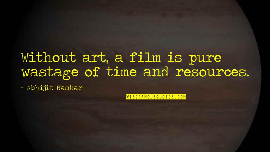 Time Wastage Quotes By Abhijit Naskar: Without art, a film is pure wastage of