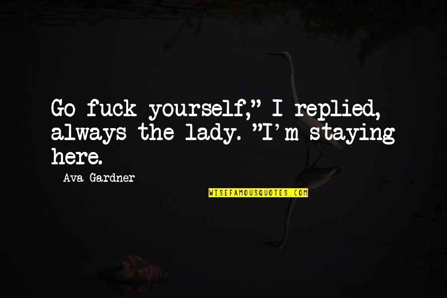 Time Wasted On Relationships Quotes By Ava Gardner: Go fuck yourself," I replied, always the lady.