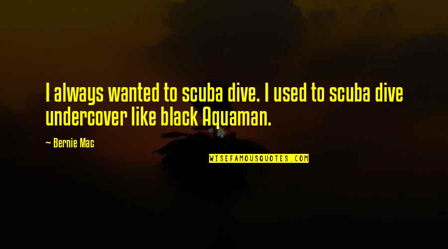 Time Wasted On Relationships Quotes By Bernie Mac: I always wanted to scuba dive. I used