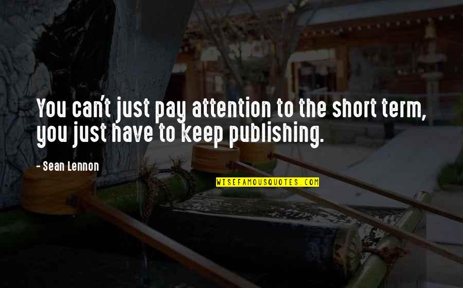 Time Wasted On Relationships Quotes By Sean Lennon: You can't just pay attention to the short