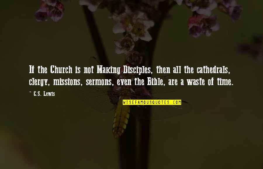 Time Wasting Quotes By C.S. Lewis: If the Church is not Making Disciples, then