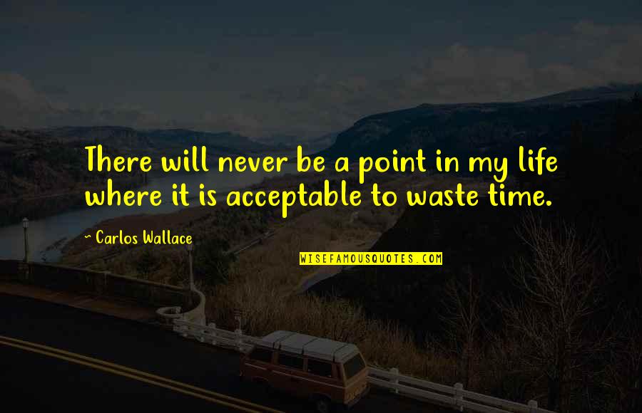 Time Wasting Quotes By Carlos Wallace: There will never be a point in my