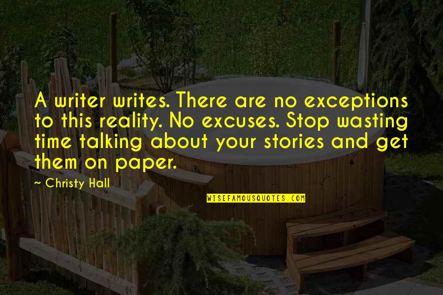 Time Wasting Quotes By Christy Hall: A writer writes. There are no exceptions to