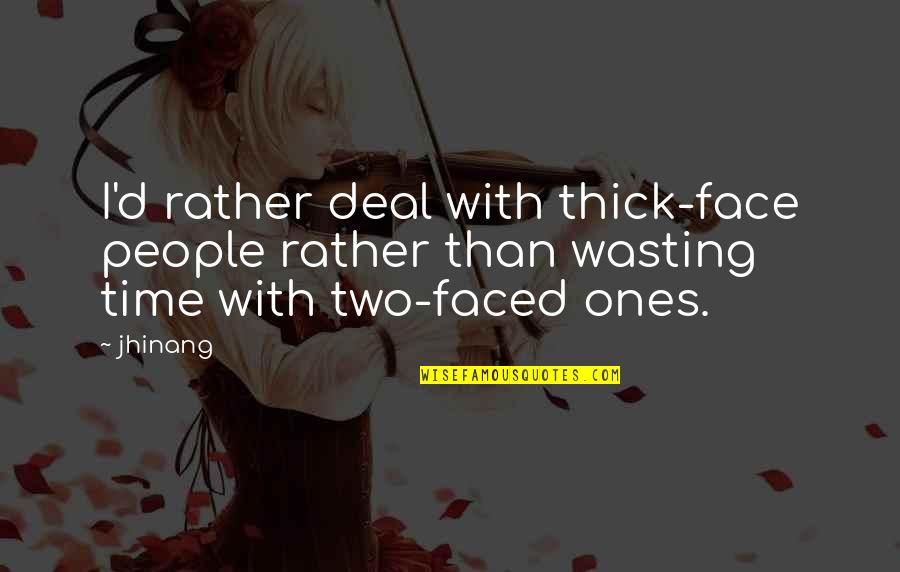 Time Wasting Quotes By Jhinang: I'd rather deal with thick-face people rather than