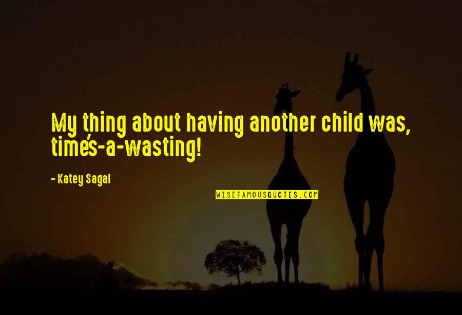 Time Wasting Quotes By Katey Sagal: My thing about having another child was, time's-a-wasting!