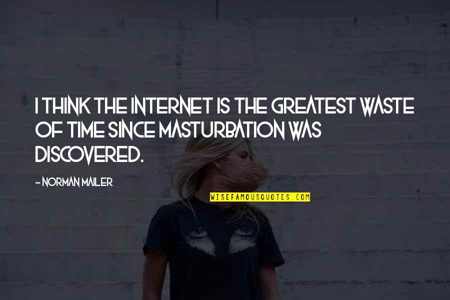 Time Wasting Quotes By Norman Mailer: I think the internet is the greatest waste