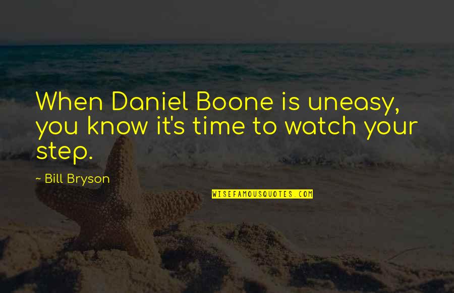 Time Watch Quotes By Bill Bryson: When Daniel Boone is uneasy, you know it's