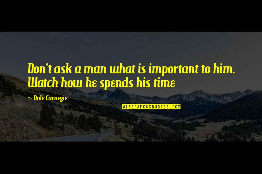 Time Watch Quotes By Dale Carnegie: Don't ask a man what is important to