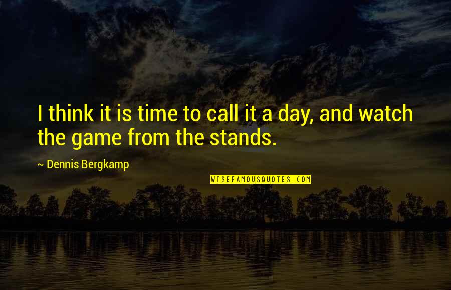 Time Watch Quotes By Dennis Bergkamp: I think it is time to call it