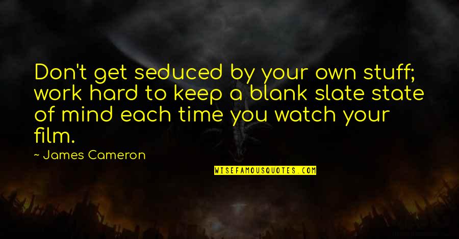 Time Watch Quotes By James Cameron: Don't get seduced by your own stuff; work