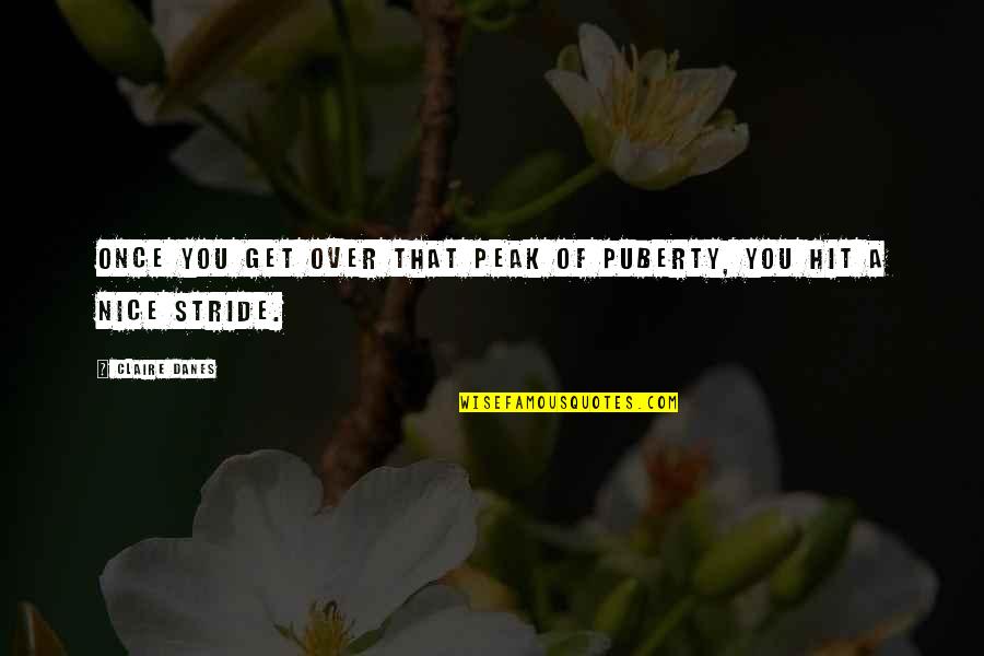 Time We Shared Quotes By Claire Danes: Once you get over that peak of puberty,