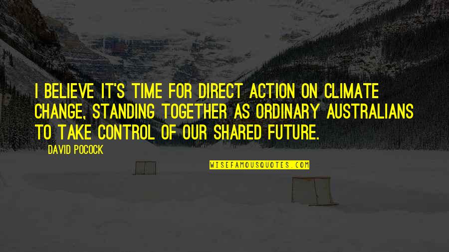 Time We Shared Quotes By David Pocock: I believe it's time for direct action on