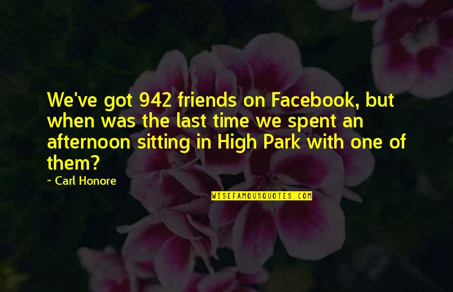 Time We Spent Quotes By Carl Honore: We've got 942 friends on Facebook, but when