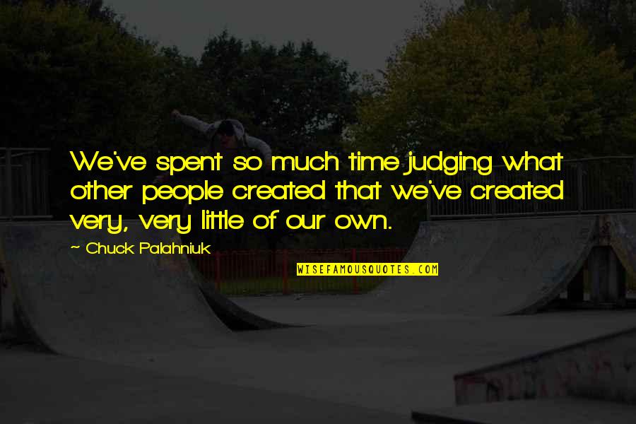 Time We Spent Quotes By Chuck Palahniuk: We've spent so much time judging what other