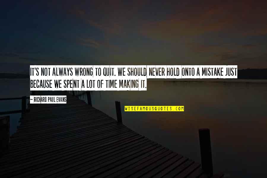 Time We Spent Quotes By Richard Paul Evans: It's not always wrong to quit. We should