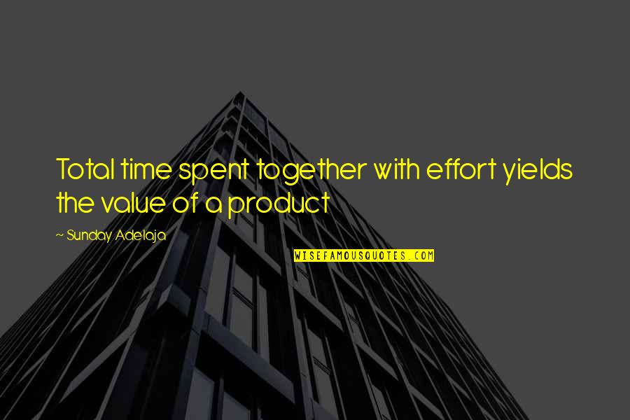 Time We Spent Together Quotes By Sunday Adelaja: Total time spent together with effort yields the Time We Spent Together Quotes By Sunday Adelaja: Total time spent together with effort yields the