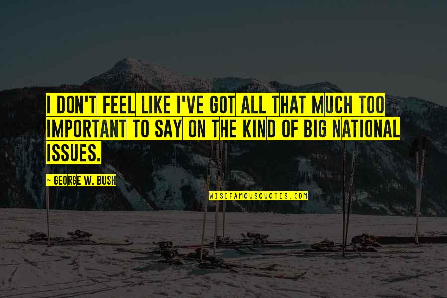 Time Well Spent Together Quotes By George W. Bush: I don't feel like I've got all that Time Well Spent Together Quotes By George W. Bush: I don't feel like I've got all that