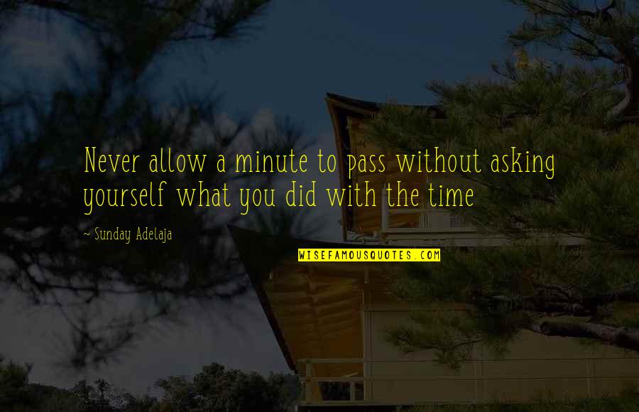 Time Well Spent With You Quotes By Sunday Adelaja: Never allow a minute to pass without asking