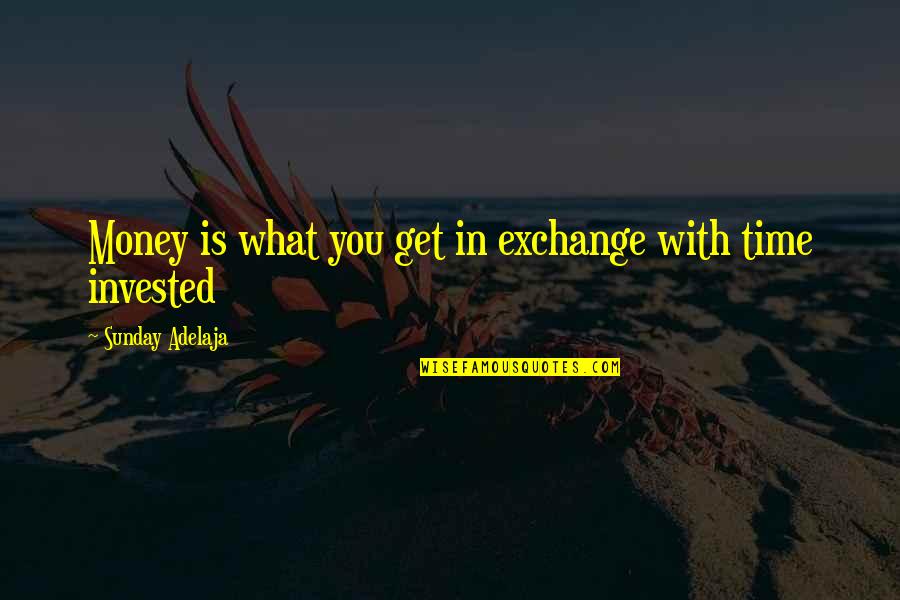 Time Well Spent With You Quotes By Sunday Adelaja: Money is what you get in exchange with