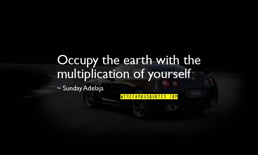 Time Well Spent With You Quotes By Sunday Adelaja: Occupy the earth with the multiplication of yourself