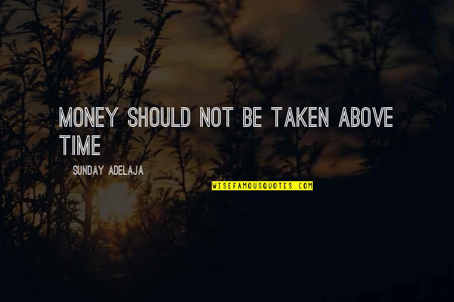 Time Well Spent With You Quotes By Sunday Adelaja: Money should not be taken above time