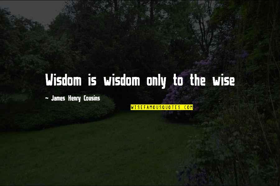 Time Well Used Quotes By James Henry Cousins: Wisdom is wisdom only to the wise