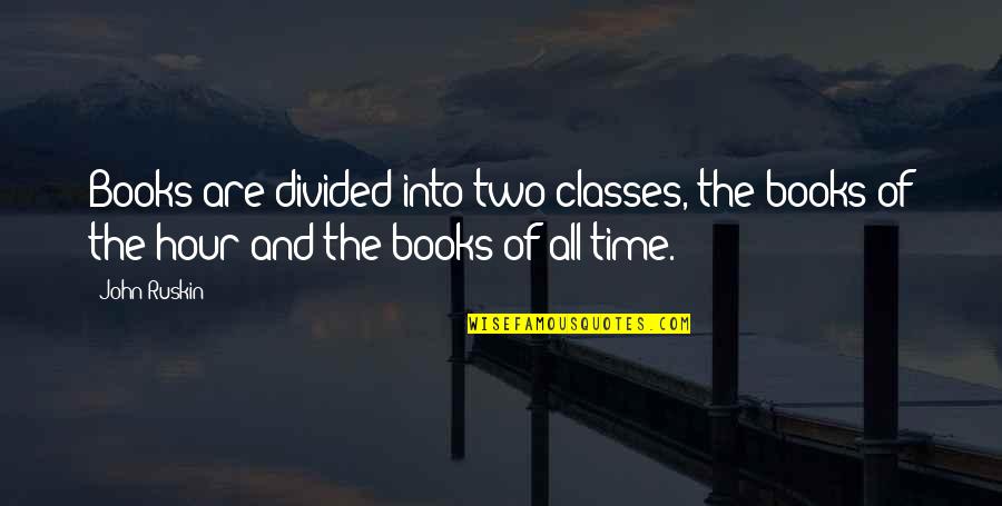 Time What Is Pdt Quotes By John Ruskin: Books are divided into two classes, the books