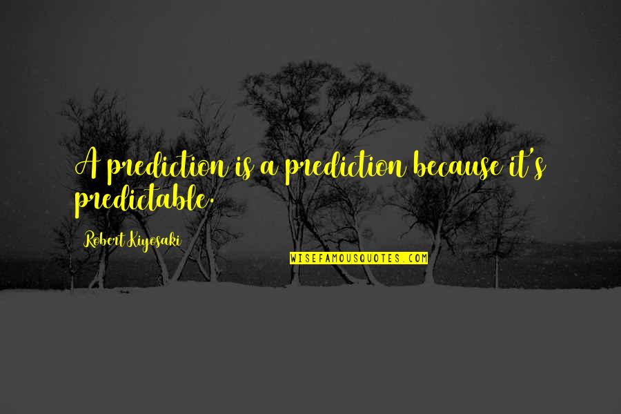 Time When Maize Quotes By Robert Kiyosaki: A prediction is a prediction because it's predictable.