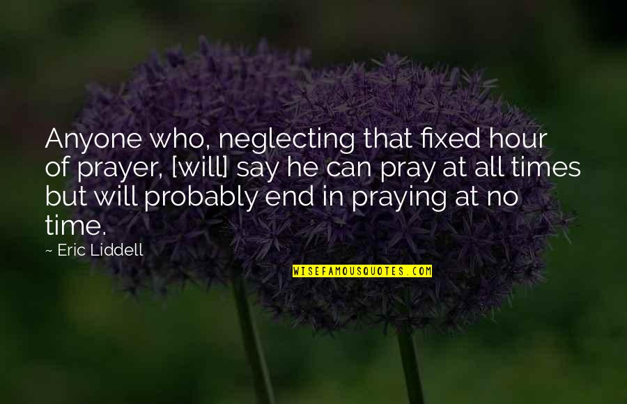 Time Who Can Say Quotes By Eric Liddell: Anyone who, neglecting that fixed hour of prayer,