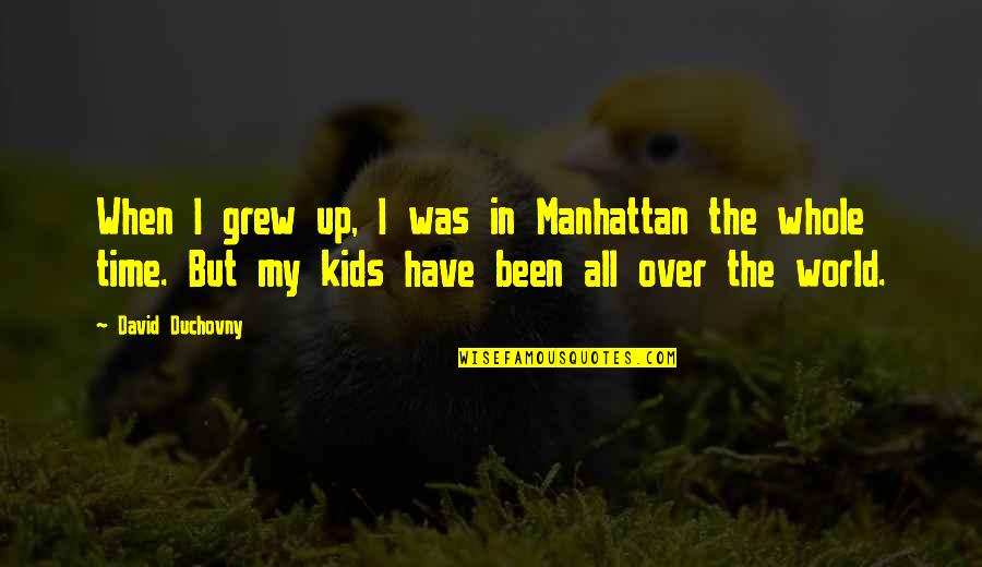 Time Whole Quotes By David Duchovny: When I grew up, I was in Manhattan