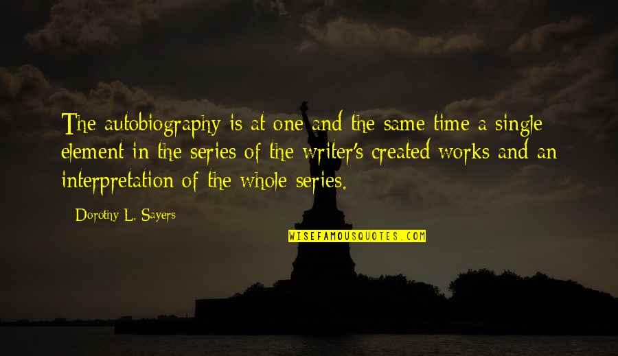 Time Whole Quotes By Dorothy L. Sayers: The autobiography is at one and the same