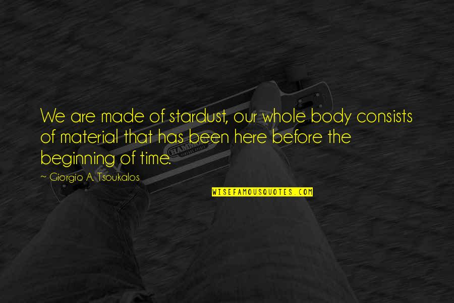 Time Whole Quotes By Giorgio A. Tsoukalos: We are made of stardust, our whole body