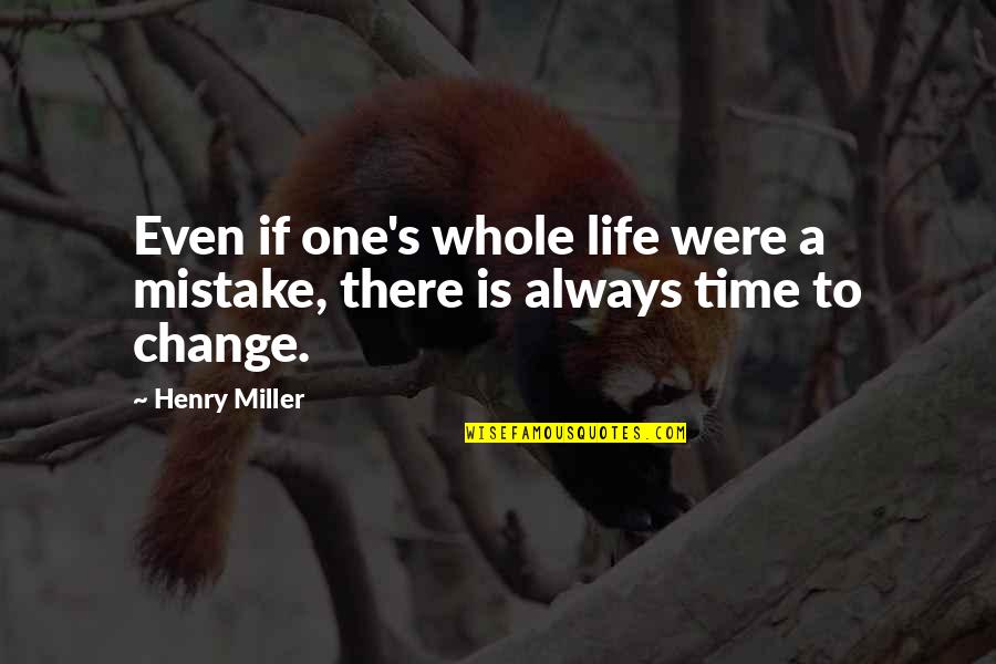 Time Whole Quotes By Henry Miller: Even if one's whole life were a mistake,