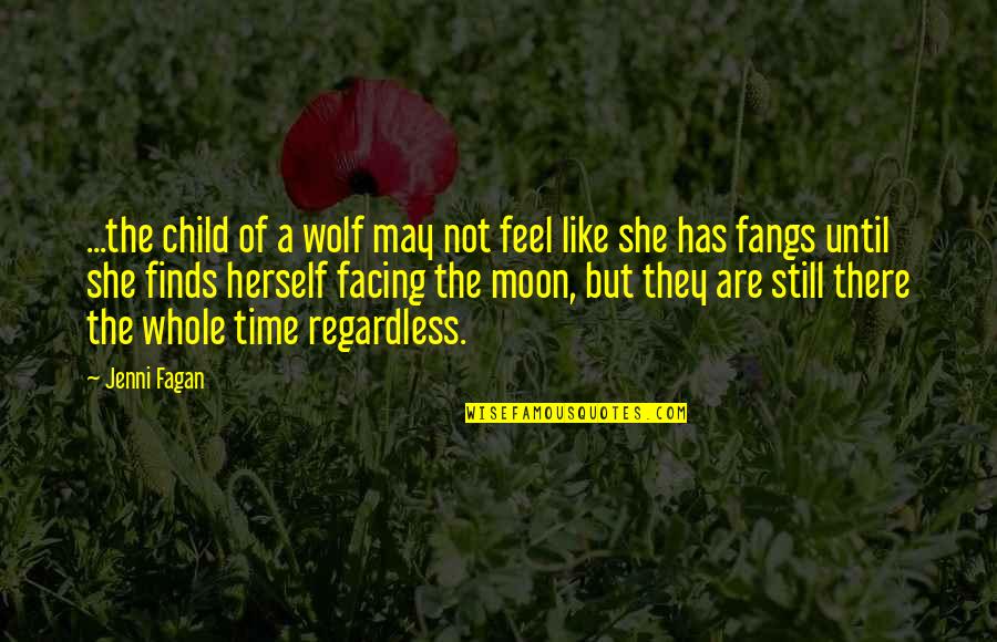 Time Whole Quotes By Jenni Fagan: ...the child of a wolf may not feel