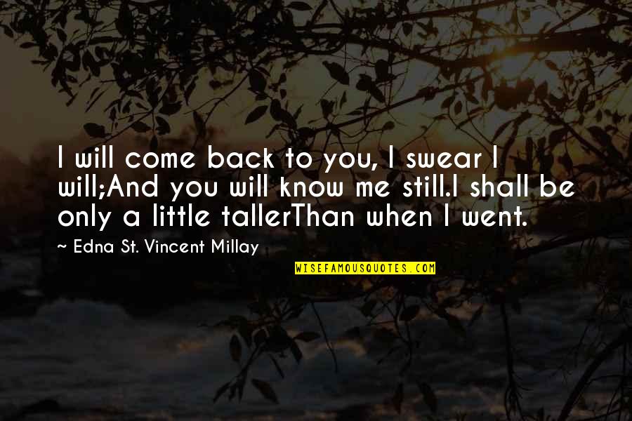 Time Will Come Quotes By Edna St. Vincent Millay: I will come back to you, I swear Time Will Come Quotes By Edna St. Vincent Millay: I will come back to you, I swear