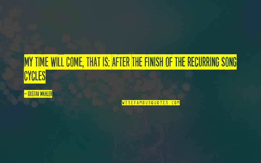 Time Will Come Quotes By Gustav Mahler: My time will come, that is: after the