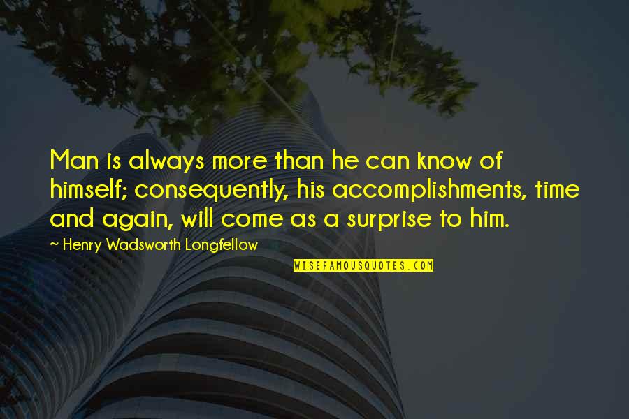Time Will Come Quotes By Henry Wadsworth Longfellow: Man is always more than he can know Time Will Come Quotes By Henry Wadsworth Longfellow: Man is always more than he can know