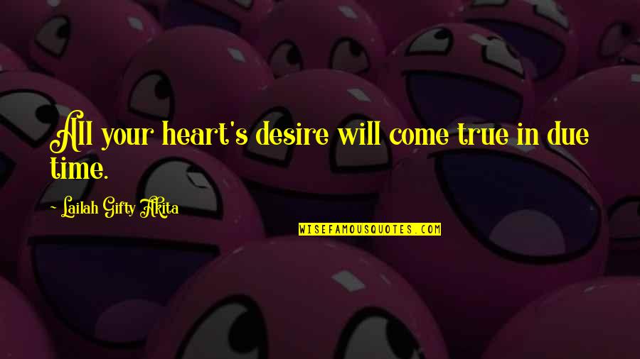 Time Will Come Quotes By Lailah Gifty Akita: All your heart's desire will come true in Time Will Come Quotes By Lailah Gifty Akita: All your heart's desire will come true in