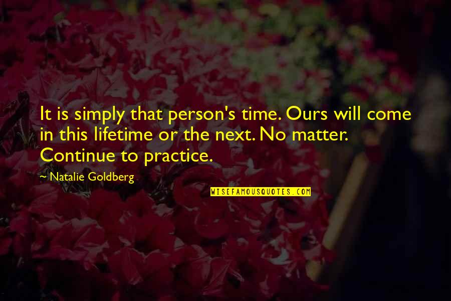 Time Will Come Quotes By Natalie Goldberg: It is simply that person's time. Ours will Time Will Come Quotes By Natalie Goldberg: It is simply that person's time. Ours will