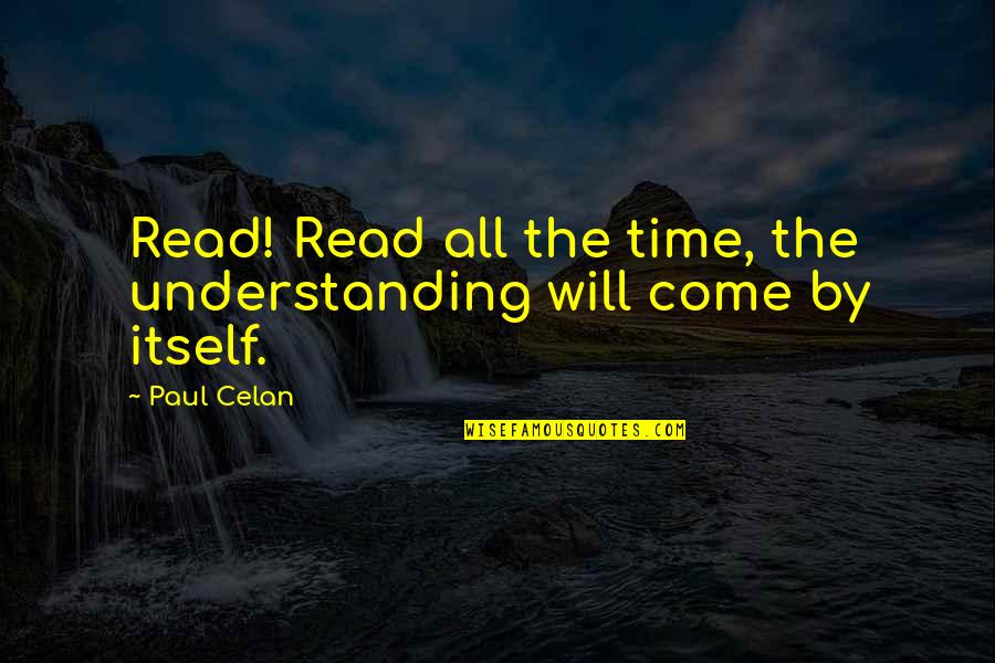 Time Will Come Quotes By Paul Celan: Read! Read all the time, the understanding will