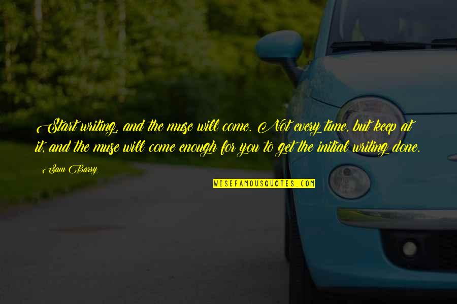 Time Will Come Quotes By Sam Barry: Start writing, and the muse will come. Not Time Will Come Quotes By Sam Barry: Start writing, and the muse will come. Not