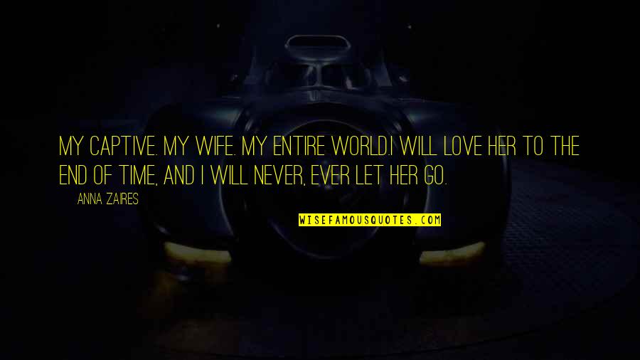 Time Will Go Quotes By Anna Zaires: My captive. My wife. My entire world.I will