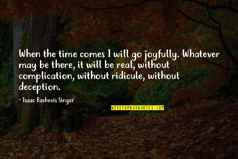 Time Will Go Quotes By Isaac Bashevis Singer: When the time comes I will go joyfully.