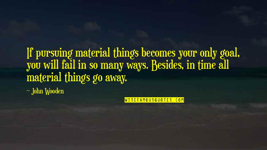 Time Will Go Quotes By John Wooden: If pursuing material things becomes your only goal,